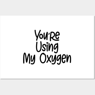 You're Using My Oxygen Posters and Art